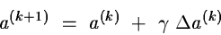 \begin{displaymath}a^{(k+1)}~=~a^{(k)}~+~\gamma~\Delta a^{(k)}\end{displaymath}