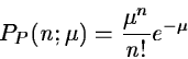 \begin{displaymath}P_P(n;\mu) = \frac{\mu^n}{n!} e^{-\mu}
\end{displaymath}