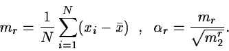 \begin{displaymath}m_r = \frac{1}{N} \sum_{i=1}^N (x_i - \bar{x}) \;\;, \;\;
\alpha_r = \frac{m_r}{\sqrt{m_2^r}}.
\end{displaymath}