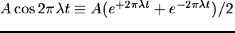 $f=A\cos{2\pi\lambda{t}}\equiv
A(e^{+2\pi\lambda{t}}+e^{-2\pi\lambda{t}})/2$