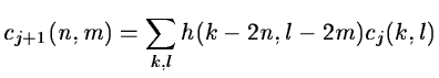 $\displaystyle c_{j+1}(n,m) = \sum_{k,l} h(k-2n,l-2m) c_j(k,l)$