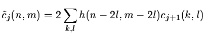 $\displaystyle \tilde{c}_j(n,m) = 2 \sum_{k,l} h(n-2l,m-2l) c_{j+1}(k,l)$