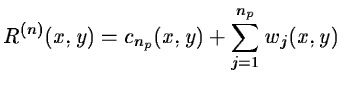 $\displaystyle R^{(n)}(x,y) = c_{n_p}(x,y) + \sum_{j=1}^{n_p} w_j(x,y)$