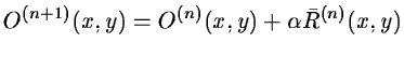 $\displaystyle O^{(n+1)} (x,y) = O^{(n)} (x,y) + \alpha {\bar{R}}^{(n)}(x,y)$